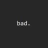 bad