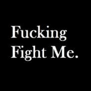 FIGHT ME !