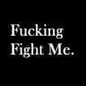 FIGHT ME !